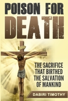 Poison for Death: The sacrifice that birthed the salvation of mankind 1087819903 Book Cover