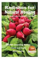 Radishes for Natural Healing - Prevention and Curing of Common Ailments through Radishes 1539701654 Book Cover
