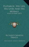 Plutarch, his life, his Parallel lives, and his Morals; five lectures - Primary Source Edition 1016052103 Book Cover