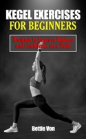 KEGEL EXERCISES FOR BEGINNERS: Routines to Improve Balance and Confidence on a Daily Basis To Avoid Surgery, Use Vaginal Training And Relaxation To Treat Incontinence, Constipation, And Pelvic Pain.. B09CFBZ1VC Book Cover