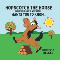 Hopscotch the Horse (Who Thinks He's a Person): Wants You to Know... 1957544333 Book Cover