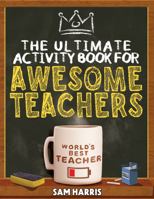 The Ultimate Activity Book for Awesome Teachers: Fun Puzzles, Crosswords, Word Searches and Hilarious Entertainment for Teachers (Teacher Appreciation Gifts) 164845108X Book Cover