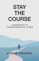 Stay The Course: Leadership in Transformative Times 1326154729 Book Cover