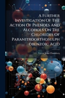A Further Investigation Of The Action Of Phenols And Alcohols On The Chlorides Of Paranitroorthosulphobenzoic Acid B0FK7HNBMD Book Cover