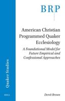 American Christian Programmed Quaker Ecclesiology: A Foundational Model for Future Empirical and Confessional Approaches (Brill Research Perspectives in Humanities and Social Sciences) 9004535896 Book Cover