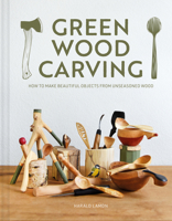 Green Wood Carving: How to Make Beautiful Objects from Unseasoned Wood 1784946907 Book Cover