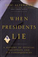 When Presidents Lie: A History of Official Deception and Its Consequences 096568329X Book Cover