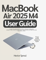 MacBook Air 2025 M4 User Guide: Clear Explanations of Ports, Displays, Wireless connections, and Security with Time-Saving Automation and Recovery Steps B0FWB54NQR Book Cover
