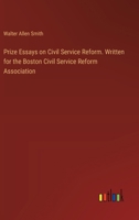 Prize Essays on Civil Service Reform. Written for the Boston Civil Service Reform Association 338539886X Book Cover