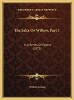 The Salix Or Willow, Part 1: In A Series Of Papers 112092460X Book Cover