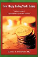How I Enjoy Trading Stocks Online: The Principles of Cognitive Perception and Intuition 146856384X Book Cover