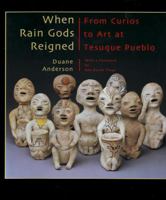 When Rain Gods Reigned: From Curios to Art at Tesuque Pueblo 0890134057 Book Cover