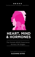 Heart, Mind & Hormones: The Female ADHD Life Experience Across Life Stages 1914272854 Book Cover