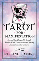 Tarot for Manifestation: Attract Your Dream Life through Shadow Work, Visualization, and Writing Love Letters to the Universe 1401995543 Book Cover