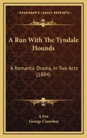 A Run With The Tyndale Hounds: A Romantic Drama, In Two Acts 1437465285 Book Cover