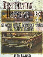 Destination Unknown: 50 More Quick Mystery Trips for Youth Groups 0687494052 Book Cover