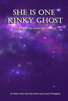 She Is One Kinky Ghost: She Is Here - She Never Said Goodbye 1542496950 Book Cover