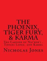 The Phoenix, Tiger Fury, & Karma: The Careers of Nai'Rob'i, Tiffani Lopez, & Karma 1539398609 Book Cover