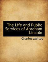 The Life and Public Services of Abraham Lincoln 0530273187 Book Cover