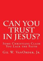Can You Trust in Jesus?: Some Christians Claim You Lack the Faith 1543039413 Book Cover