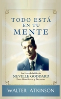 Todo Está En Tu Mente - Las Leyes Infalibles De Neville Goddard Para Manifestar Y Decretar (Conocimiento Perdido) (Spanish Edition) B0DZLM76TB Book Cover