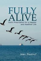 Fully Alive: God's Prescription for a Happier and Healthier Life 1477115188 Book Cover