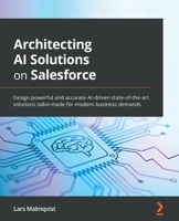 Architecting AI Solutions on Salesforce: Design powerful and accurate AI-driven state-of-the-art solutions tailor-made for modern business demands 1801076014 Book Cover