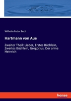 Hartmann von Aue: Zweiter Theil: Lieder, Erstes Büchlein, Zweites Büchlein, Gregorjus, Der arme Heinrich 3348086752 Book Cover