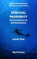 SPIRITUAL PROSPERITY - The Essentials for Self Realization - Level One: Galactic Grandmother Spiritual Journey Course 1954785119 Book Cover