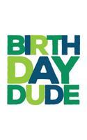 Birth Day Dude: Birthday Dude Notebook - Boy Men Youth Birth Day Party Doodle Diary Book Gift For Kids Anniversary 1070656704 Book Cover