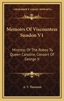 Memoirs Of Viscountess Sundon V1: Mistress Of The Robes To Queen Caroline, Consort Of George II 1163118222 Book Cover