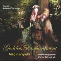 Goddess Enchantment, Magic and Spells Volume 1: Goddesses of the Seasons 0982912846 Book Cover