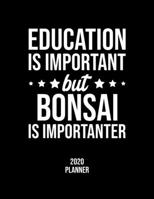 Education Is Important But Bonsai Is Importanter 2020 Planner: Bonsai Fan 2020 Calendar, Funny Design, 2020 Planner for Bonsai Lover, Christmas Gift for Bonsai Lover 167707261X Book Cover