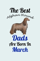 The Best Afghan Hound Dads Are Born In March: Unique Notebook Journal For Afghan Hound Owners and Lovers, Funny Birthday NoteBook Gift for Women, Men, Kids, Boys & Girls./ Great Diary Blank Lined Page 1661679129 Book Cover