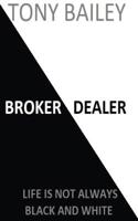 Broker Dealer: Life is not always Black and White 0578482053 Book Cover