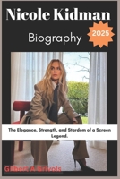 Nicole kidman Biography 2025: The Elegance, Strength, and Stardom of a Screen Legend. B0DXWR7NKB Book Cover
