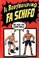 IL BODYBUILDING FA SCHIFO (se non sai come farlo): guida pratica per aumentare forza, massa muscolare, bruciare grasso velocemente, ottenere un fisico ... fisica perfetta con schede (Italian Edition) B0DYMNWPJM Book Cover