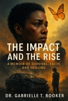 The Impact and the Rise: A Memoir of Survival, Faith, and Healing B0FQK6JD27 Book Cover