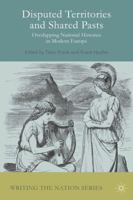 Disputed Territories and Shared Pasts: Overlapping National Histories in Modern Europe 1137428139 Book Cover