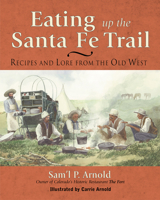 Eating Up the Santa Fe Trail: Recipes and Lore from the Old West 1555912915 Book Cover