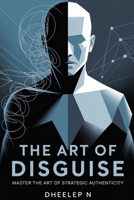 THE ART OF DISGUISE: Master the Art of Strategic Authenticity B0FMDR763K Book Cover
