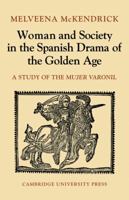 Woman and Society in the Spanish Drama of the Golden Age: A Study of the Mujer Varonil 052113661X Book Cover
