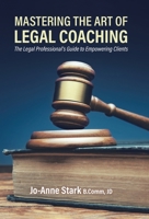 Mastering the Art of Legal Coaching: The Legal Professional's Guide to Empowering Clients 0228829720 Book Cover