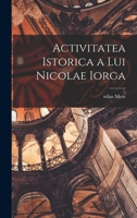 Activitatea istorica a lui Nicolae Iorga 1017462070 Book Cover