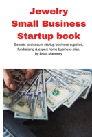 Jewelry Business Small Business Startup book: Secrets to discount startup business supplies, fundraising & expert home business plan 1951929586 Book Cover