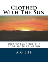 Clothed With The Sun: Understanding the book of Revelation 0999308300 Book Cover