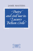 Poetry and Civil War in Lucan's Bellum Civile (Cambridge Classical Studies) 0521041724 Book Cover