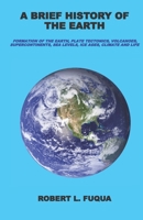 A Brief History Of The Earth: Formation of the Earth, plate tectonics, volcanoes, supercontinents, sea levels, ice ages, climate, and life 107992356X Book Cover