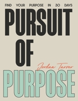Pursuit of Purpose: Find Your Purpose In 30 Days B0DY4P9X3J Book Cover