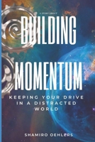 Momentum Building: and Keeping Your Drive in a Distracted World B0DS9V67W2 Book Cover